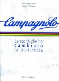Campagnolo. La storia che ha cambiato la bicicletta - Paolo Facchinetti,Guido P. Rubino - copertina