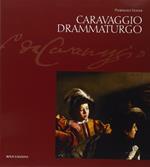 Caravaggio drammaturgo. Lettura teatrale dell'opera pittorica. Ediz. illustrata