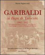 Garibaldi ai Bagni di Trescore 1862-2012. Dal soggiorno presso le terme ai «Fatti di Sarnico» tra personaggi e vicende del Risorgimento italiano