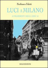 Luci a Milano. 50 frammenti degli anni '50 - Pierfranco Faletti - copertina