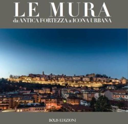 Le mura. Da antica fortezza a icona urbana. Ediz. a colori - copertina