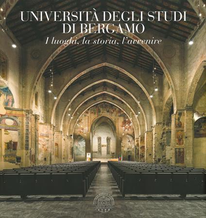 Università degli studi di Bergamo. I luoghi, la storia, l'avvenire-University of Bergamo. Places, history, future. Ediz. illustrata - Paolo Aresi - copertina