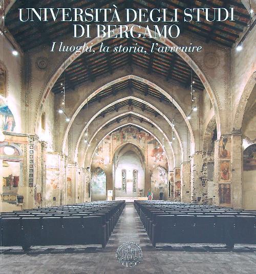 Università degli studi di Bergamo. I luoghi, la storia, l'avvenire-University of Bergamo. Places, history, future. Ediz. a colori