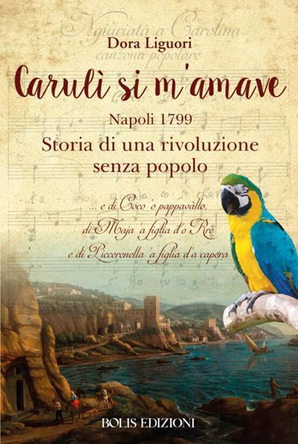 Carulì si m'amave. Napoli 1799. Storia di una rivoluzione senza popolo - Dora Liguori - copertina