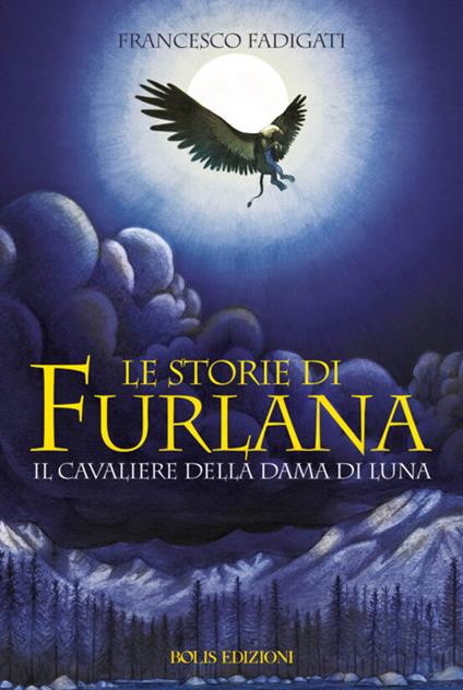 Le storie di Furlana. Il cavaliere della Dama di Luna. Ediz. illustrata - Francesco Fadigati - copertina