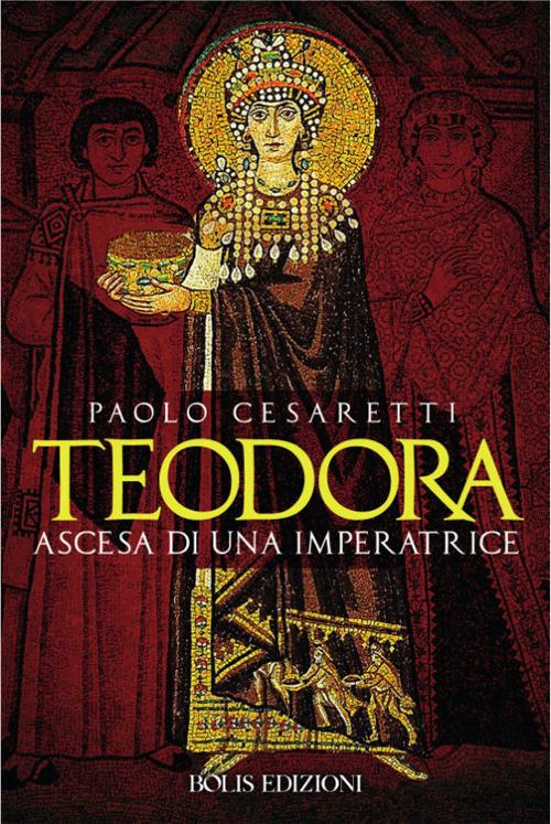 Teodora. Ascesa di un'imperatrice - Paolo Cesaretti - copertina