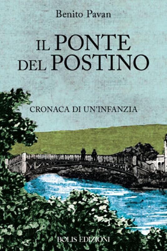 Il ponte del postino. Cronaca di un'infanzia - Benito Pavan - copertina