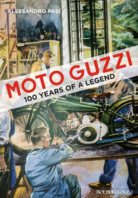 Moto Guzzi. 100 years of a legend - Alessandro Pasi - copertina