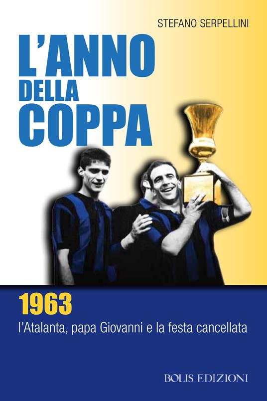 L'anno della coppa. 1963. L’Atalanta, papa Giovanni e la festa cancellata - Stefano Serpellini - copertina
