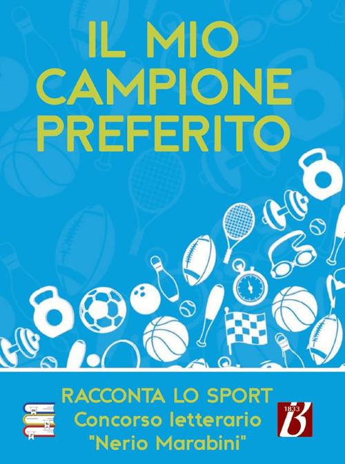 Il mio campione preferito. Racconta lo sport. Concorso letterario «Nerio Marabini» - copertina