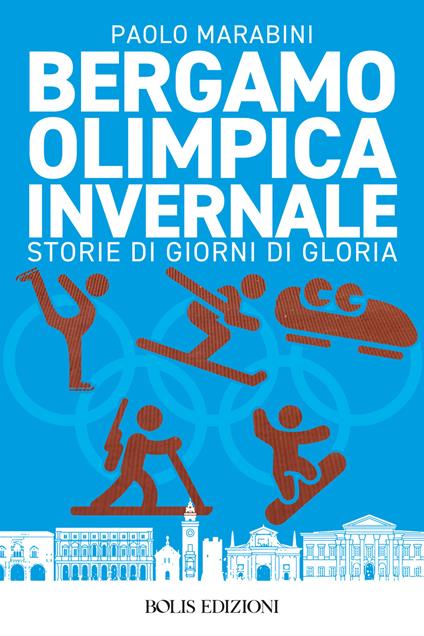 Bergamo olimpica invernale. Storie di giorni di gloria - Paolo Marabini - copertina
