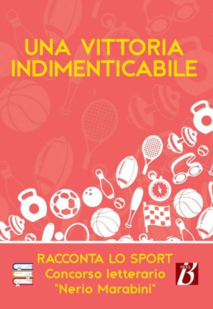 Una vittoria indimenticabile. Racconta lo sport. Concorso letterario «Nerio Marabini» - copertina