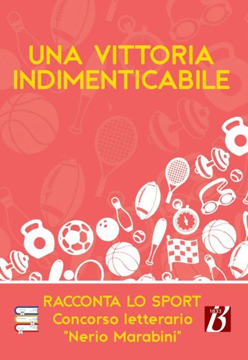 Una vittoria indimenticabile. Racconta lo sport. Concorso letterario «Nerio Marabini» - copertina