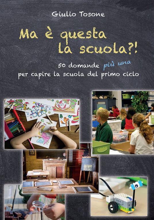 Ma è questa la scuola?! 50 domande più una per capire la scuola del primo ciclo - Giulio Tosone - copertina