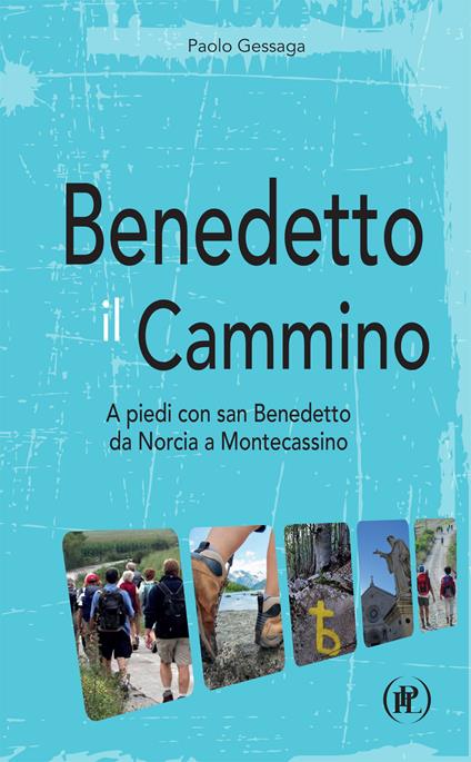 Benedetto il cammino. A piedi con san Benedetto da Norcia a Montecassino - Paolo Gessaga - copertina