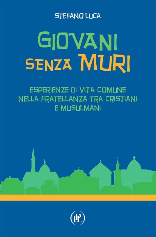 Giovani senza muri. Esperienze di vita comune nella fratellanza tra cristiani e musulmani - Stefano Luca - copertina