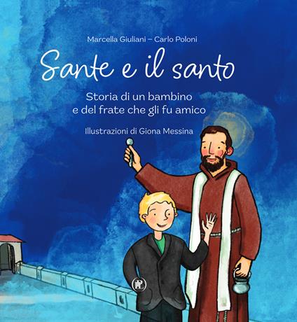 Sante e il santo. Storia di un bambino e del frate che gli fu amico - Marcella Giuliani,Carlo Poloni - copertina