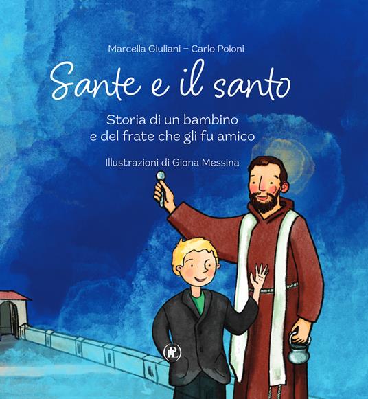Sante e il santo. Storia di un bambino e del frate che gli fu amico - Marcella Giuliani,Carlo Poloni - copertina