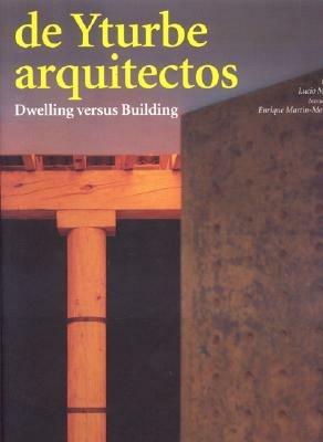 De Yturbe arquitectos. Dwelling versus building - Enrique Martin Moreno,Lucio Muniain - copertina
