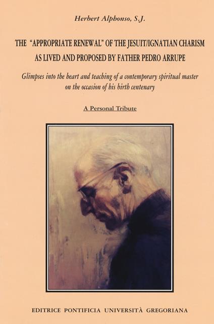The appropriate renewal of the jesuit/ignatian charism as lived and proposed by father Pedro Arrupe - Herbert Alphonso - copertina