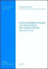 Fuga, silenzio e paura. La conclusione del Vangelo di Mc. Studio di Mc 16, 1-20 - Maurizio Compiani - copertina