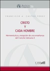 Cristo y cada hombre. Hermeneutica y recepcion de una ensenanza del Concilio Vaticano II - Francisco P. Castro Pérez - copertina
