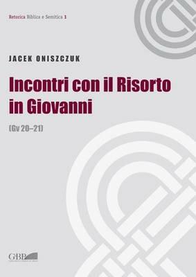Incontri con il Risorto in Giovanni. (Gv 20-21) - Jacek Oniszczuk - copertina