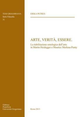 Arte, verità, essere. La riabilitazione ontologica dell'arte in Martin Heidegger e Maurice Merleau-Ponty - Erika Petres - copertina