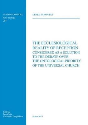 The Ecclesiological Reality of Reception considered as a Solution to the Debate over the Ontological Priority of the Universal Church - Derek Sakowski - copertina