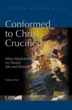 Conformed to Christ Crucified. Vol. 2: More meditations on priestly life and ministry