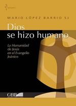 Dios se hizo humano. La humanidad de Jesus en el Evangelio Joanico