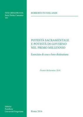 Potestà sacramentale e potestà di governo nel primo millennio. Esercizio di esse e loro distinzione - Roberto Interlandi - copertina