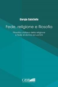 Libro Fede religione e filosofia. Filosofia cristiana della religione e fede di donne ed uomini Giorgia Salatiello