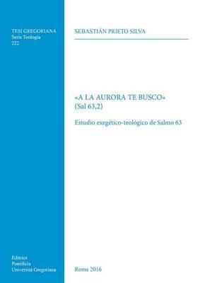 «A la aurora te busco» (Sal 63,2). Estudio exegetico-teologico de Salmo 63 - Sebastian Prieto Silva - copertina