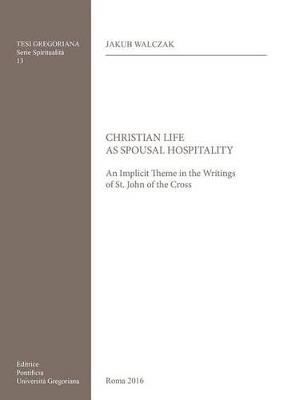 Christian life as spousal hospitality. An implicit theme in the writings of St. John of the Cross - Jakub Walczak - copertina
