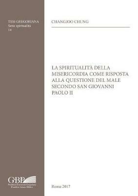 La spiritualità della misericordia come risposta alla questione del male secondo san Giovanni Paolo II - Chang Joo Chung - copertina