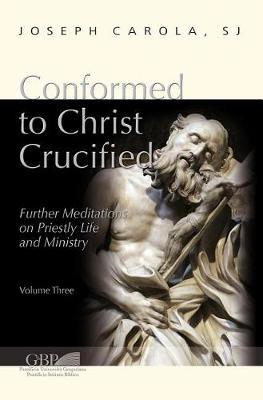 Conformed to Christ Crucified. Vol. 3: Further meditations on priestly life and ministry - Joseph Carola - copertina