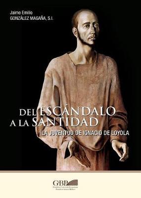 Del escandalo a la santidad. La juventud de Ignacio de Loyola - Jaime Emilio Gonzalez Magana - copertina