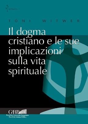 Il dogma cristiano e le sue implicazioni sulla vita spirituale - Toni Witwer - copertina