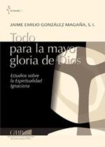 Todo para la mayor gloria de Dios. Estudios sobre la espiritualidad ignaciana