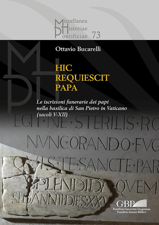 Hic requiescit papa. Le iscrizioni funerarie dei papi nella basilica di San Pietro in Vaticano (Secoli V-XII) - Ottavio Bucarelli - copertina