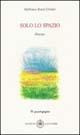 Libro Solo lo spazio. Poesie Idelfonso Rossi Urtoler