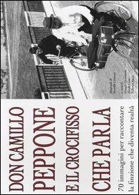 Don Camillo, Peppone, e il crocefisso che parla. 70 immagini per raccontare la finzione che diventa realtà - copertina