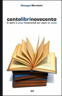 Centolibrinovecento. Le opere in prosa fondamentali per capire un secolo - Giuseppe Marchetti - copertina