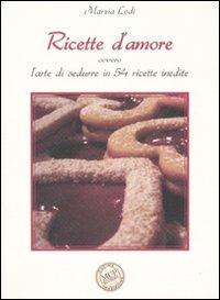 Ricette d'amore ovvero L'arte di sedurre in 54 ricette inedite - Marzia Lodi - copertina
