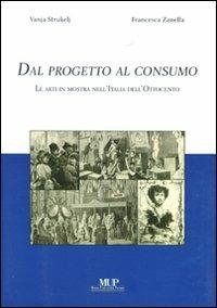 Dal progetto al consumo. Le arti in mostra nell'Italia dell'Ottocento - Vanya Strukely,Francesca Zanella - copertina
