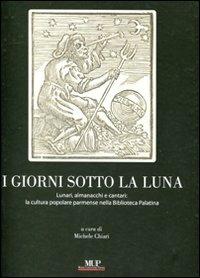 I giorni sotto la luna. Lunari, almanacchi e cantari: la cultura popolare parmense nella Biblioteca Palatina - copertina
