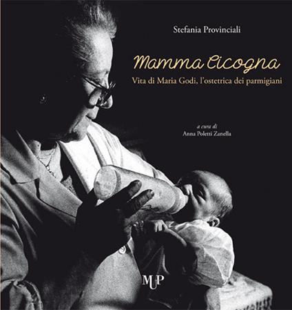 Mamma cicogna. Vita di Maria Godi, l'ostetrica dei parmigiani - Stefania Provinciali - copertina