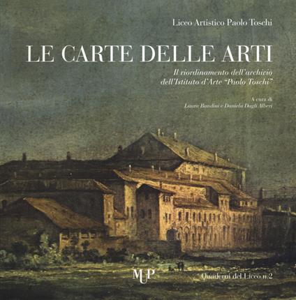 Le carte delle arti. Il riordinamento dell'archivio dell'Istituto d'arte «Paolo Toschi» - copertina