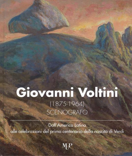 Giovanni Voltini (1875-1964) scenografo. Dall'America latina alle celebrazioni del primo centenario della nascita di Verdi. Catalogo della mostra (Parma, 24 novembre-7 dicembre 2018) - copertina